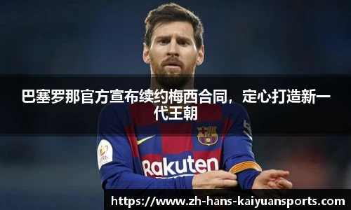 巴塞罗那官方宣布续约梅西合同，定心打造新一代王朝